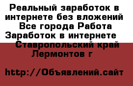 Реальный заработок в интернете без вложений! - Все города Работа » Заработок в интернете   . Ставропольский край,Лермонтов г.